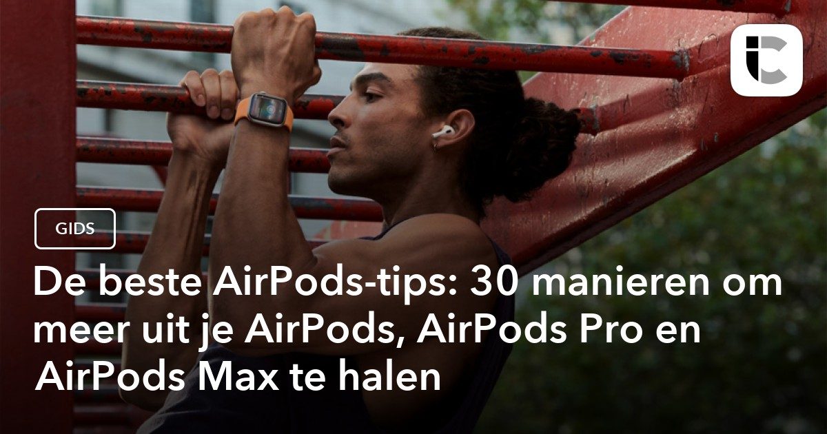 De beste AirPods-tips: haal meer uit je Apple AirPods en AirPods Pro