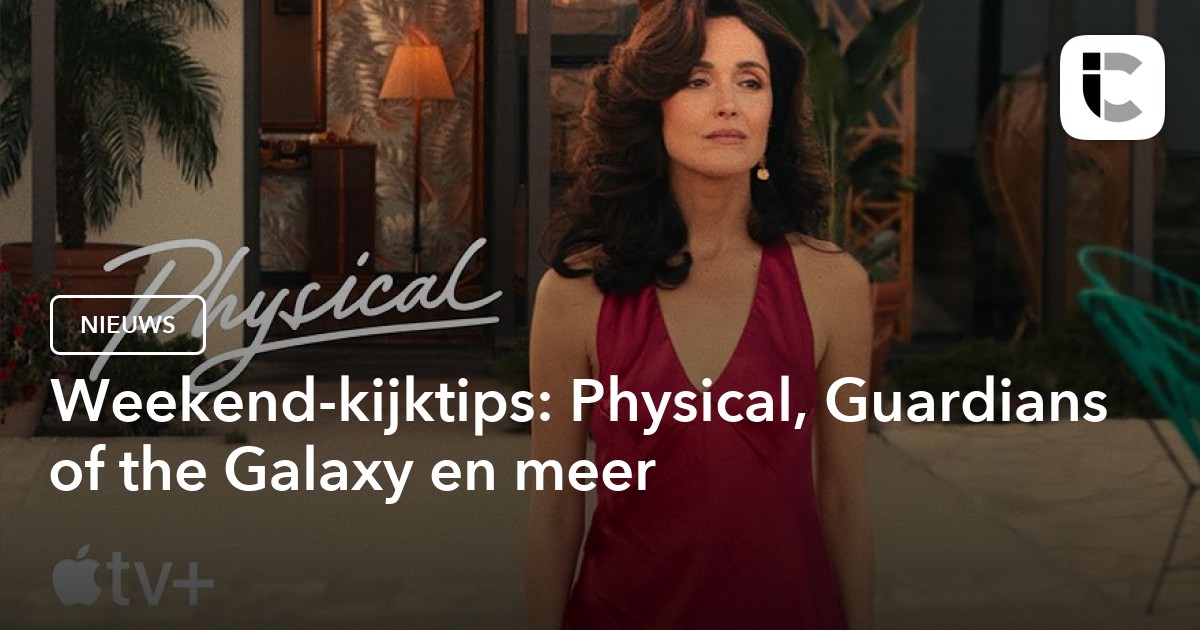 Weekend-kijktips: Physical, Guardians Of The Galaxy En Meer